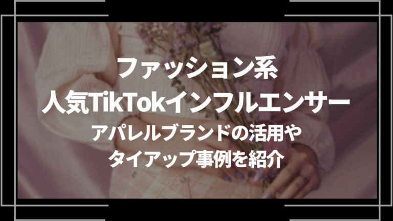 ファッション系人気TikTokインフルエンサー4選！アパレルブランドの活用やタイアップ事例について解説