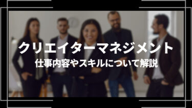 クリエイターマネジメントとは？仕事内容やスキルについて解説