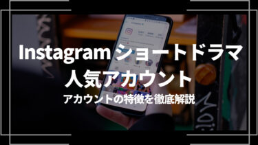 Instagramのショートドラマ人気アカウント5選！アカウントの特徴を徹底解説