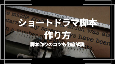 ショートドラマ脚本の作り方は？脚本作りのコツも徹底解説