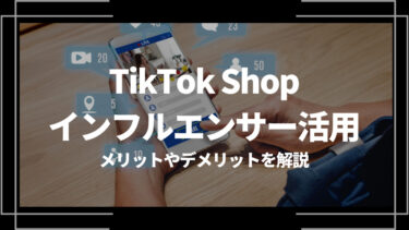 TikTok Shopのインフルエンサー活用とは？メリットやデメリットを解説
