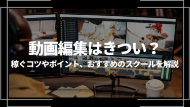 動画編集はきつい？稼ぐコツやポイント、おすすめのスクールを解説